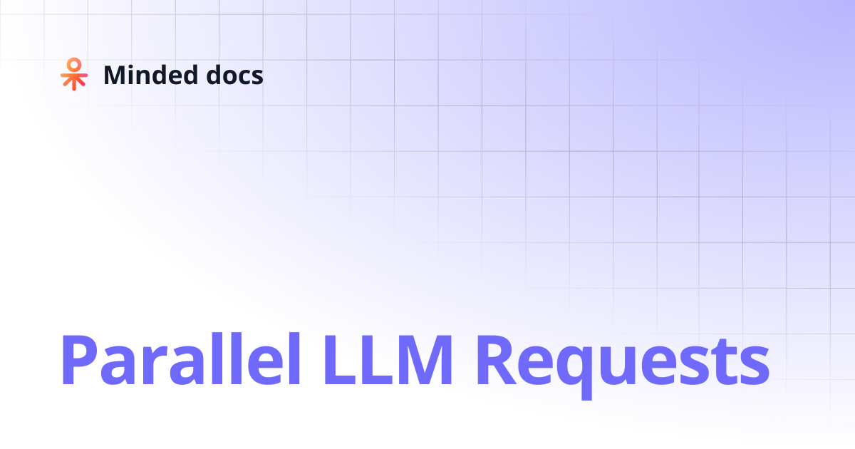 Parallel LLM Requests | Minded docs